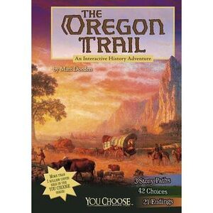 The Oregon Trail: An Interactive History Adventure -- Matt Doeden